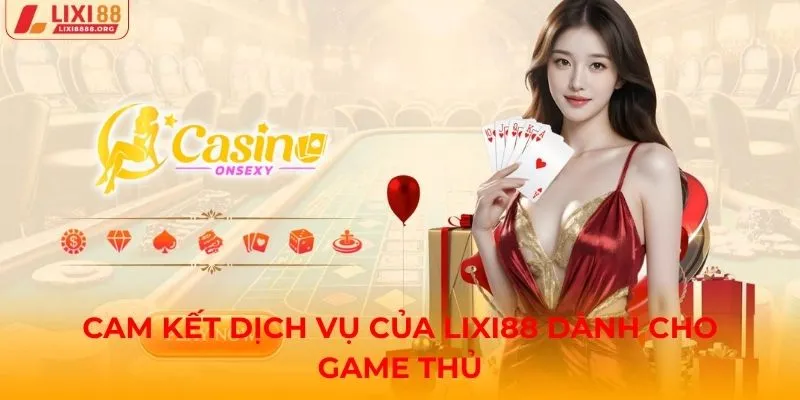 Cam kết dịch vụ của Lixi88 dành cho game thủ