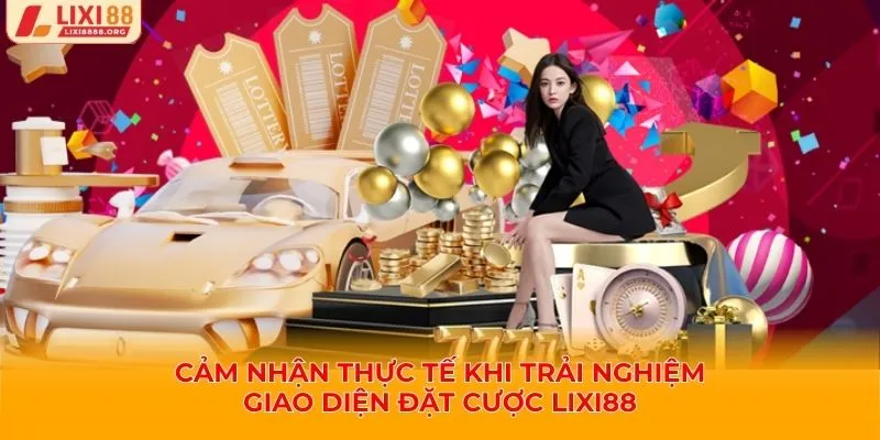 Cảm nhận thực tế khi trải nghiệm giao diện đặt cược Lixi88