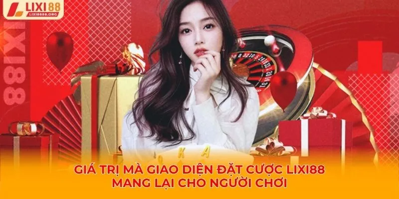 Giá trị mà giao diện đặt cược Lixi88 mang lại cho người chơi