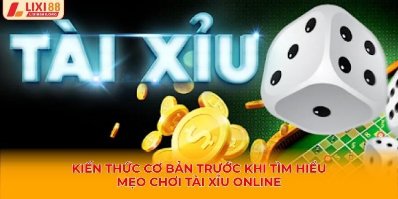 Kiến thức cơ bản trước khi tìm hiểu mẹo chơi tài xỉu online