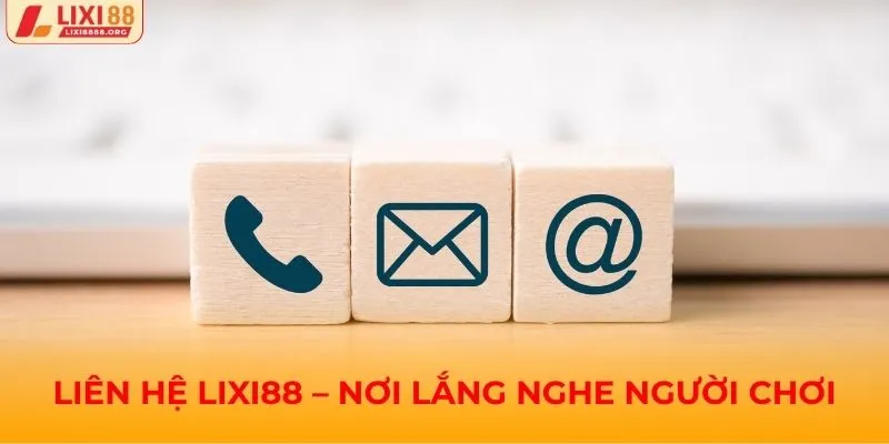 Liên hệ Lixi88 – Nơi lắng nghe và hỗ trợ tức thì