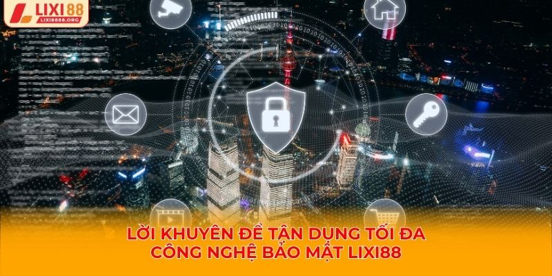 Lời khuyên để tận dụng tối đa công nghệ bảo mật Lixi88