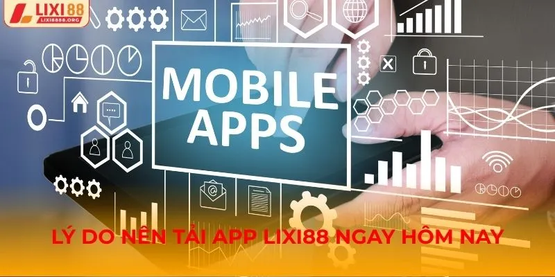 Lý do nên tải APP Lixi88 ngay hôm nay