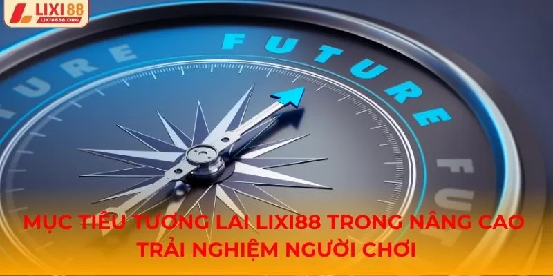 Mục tiêu tương lai Lixi88 trong nâng cao trải nghiệm người chơi