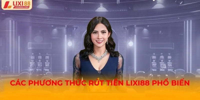 Các phương thức rút tiền Lixi88 phổ biến