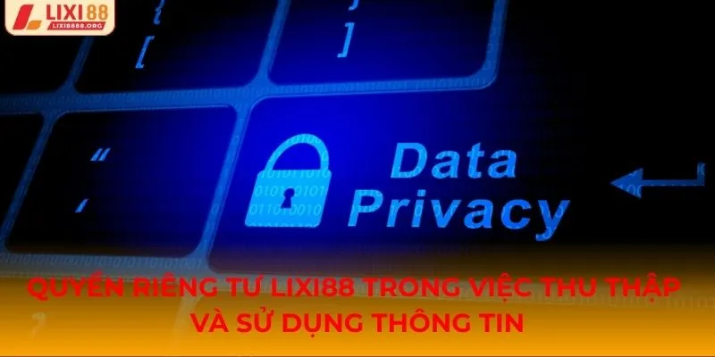 Quyền riêng tư Lixi88 trong việc thu thập và sử dụng thông tin