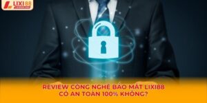 Review Công Nghệ Bảo Mật Lixi88
