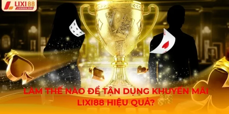 Tận dụng khuyến mãi Lixi88 hiệu quả