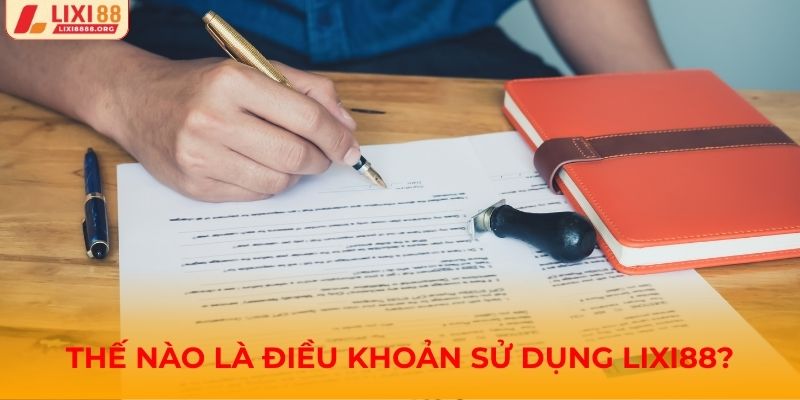 Hiểu rõ về điều khoản sử dụng Lixi88