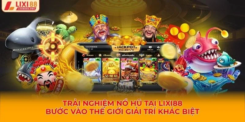 Trải nghiệm nổ hũ tại Lixi88 chắc chắn sẽ khiến bạn bất ngờ