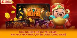 Trải Nghiệm Nổ Hũ Tại Lixi88