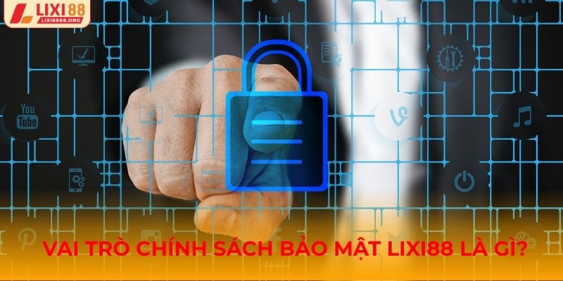 Chính sách bảo mật có vai trò không thể thiếu